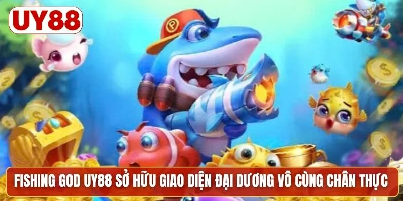 Fishing God UY88 sở hữu giao diện đại dương vô cùng chân thực