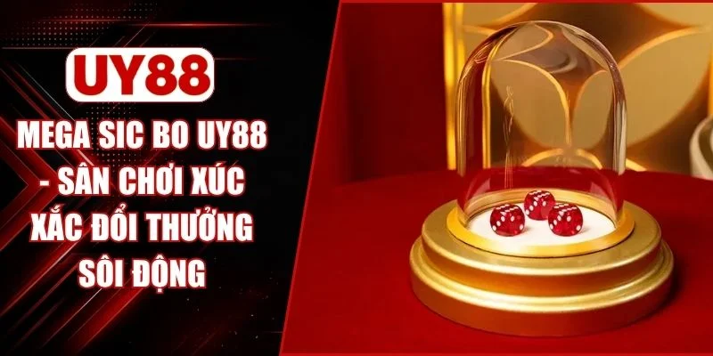 Mega Sic Bo UY88 - Sân Chơi Xúc Xắc Đổi Thưởng Sôi Động