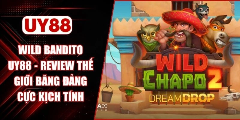 Wild Bandito UY88 - Review Thế Giới Băng Đảng Cực Kịch Tính